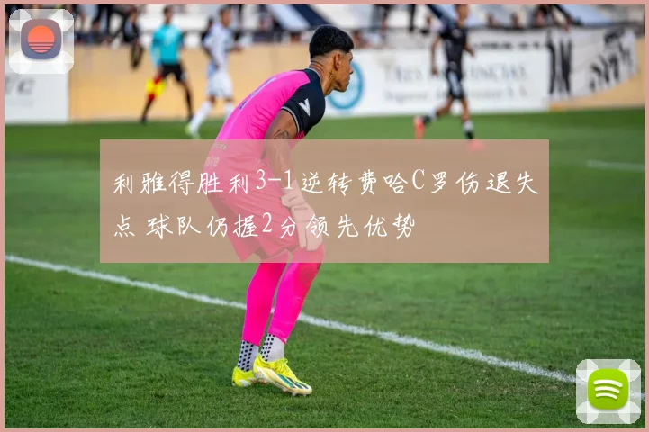 利雅得胜利3-1逆转费哈C罗伤退失点 球队仍握2分领先优势